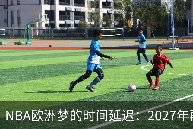 NBA欧洲梦的时间延迟：2027年再见！